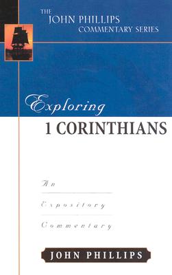 Exploring 1 Corinthians: An Expository Commentary - Phillips, John