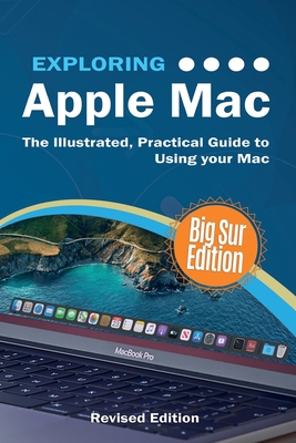 Exploring Apple Mac: Big Sur Edition: The Illustrated, Practical Guide to Using your Mac - Wilson, Kevin