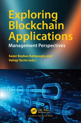 Exploring Blockchain Applications: Management Perspectives - Kahyaoglu, Sezer Bozkus (Editor), and Tecim, Vahap (Editor)