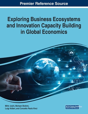 Exploring Business Ecosystems and Innovation Capacity Building in Global Economics - Joshi, Mihir (Editor), and Brahmi, Mohsen (Editor), and Aldieri, Luigi (Editor)
