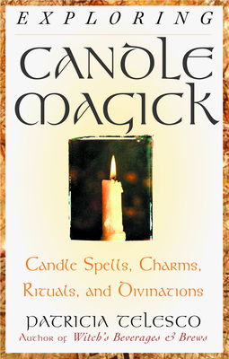 Exploring Candle Magick: Candles, Spells, Charms, Rituals and Devinations - Telesco, Patricia