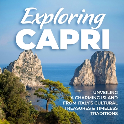 Exploring Capri: Unveiling a Charming Island from Italy's Cultural Treasures and Timeless Traditions - Scott, Jodie