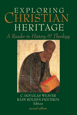 Exploring Christian Heritage: A Reader in History and Theology (Second Edition) - Weaver, C Douglas (Editor), and Roldn-Figueroa, Rady (Editor)