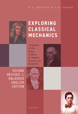 Exploring Classical Mechanics: A Collection of 350+ Solved Problems for Students, Lecturers, and Researchers - Second Revised and Enlarged English Edition - Kotkin, G. L., and Serbo, V. G.
