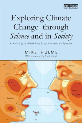 Exploring Climate Change through Science and in Society: An anthology of Mike Hulme's essays, interviews and speeches - Hulme, Mike