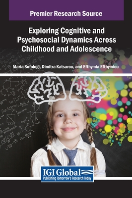 Exploring Cognitive and Psychosocial Dynamics Across Childhood and Adolescence - Sofologi, Maria (Editor), and Katsarou, Dimitra (Editor), and Efthymiou, Efthymia (Editor)