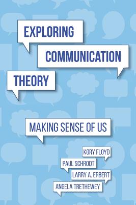 Exploring Communication Theory: Making Sense of Us - Schrodt, Paul, Dr., and Erbert, Larry a, and Trethewey, Angela