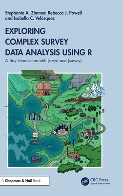 Exploring Complex Survey Data Analysis Using R: A Tidy Introduction with {Srvyr} and {Survey} - Zimmer, Stephanie, and Powell, Rebecca, and Velsquez, Isabella