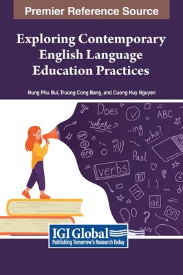 Exploring Contemporary English Language Education Practices - Bang, Truong Cong (Editor), and Nguyen, Cuong Huy (Editor), and Bui, Hung Phu (Editor)