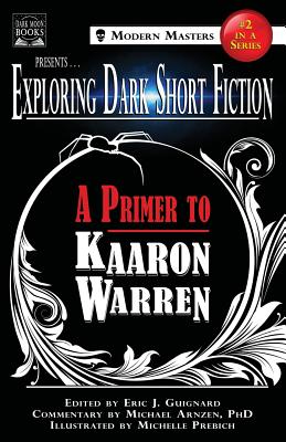 Exploring Dark Short Fiction #2: A Primer to Kaaron Warren - Guignard, Eric J (Editor), and Warren, Kaaron, and Arnzen, Michael