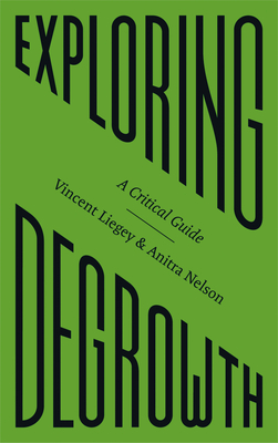 Exploring Degrowth: A Critical Guide - Liegey, Vincent, and Nelson, Anitra, and Hickel, Jason (Foreword by)