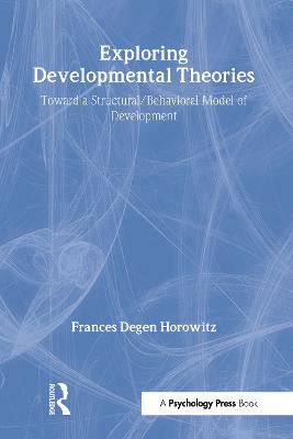 Exploring Developmental Theories: Toward a Structural/Behavioral Model of Development - Horowitz, Frances Degen