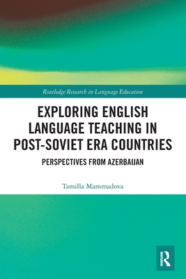 Exploring English Language Teaching in Post-Soviet Era Countries: Perspectives from Azerbaijan - Mammadova, Tamilla