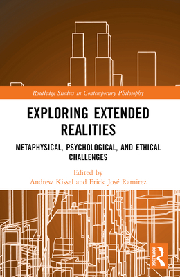 Exploring Extended Realities: Metaphysical, Psychological, and Ethical Challenges - Kissel, Andrew (Editor), and Ramirez, Erick Jos (Editor)