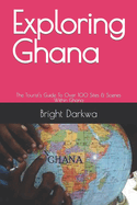 Exploring Ghana: The Tourist's Guide To Over 100 Sites & Scenes Within Ghana