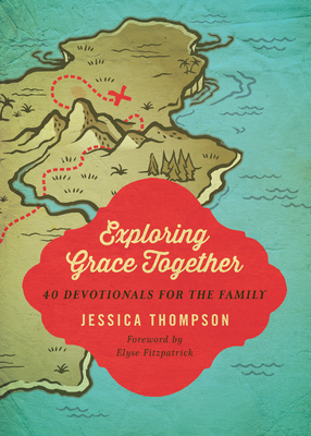 Exploring Grace Together: 40 Devotionals for the Family - Thompson, Jessica, and Fitzpatrick, Elyse M (Foreword by)