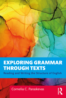 Exploring Grammar Through Texts: Reading and Writing the Structure of English - Paraskevas, Cornelia