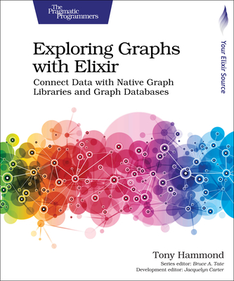 Exploring Graphs with Elixir: Connect Data with Native Graph Libraries and Graph Databases - Hammond, Tony