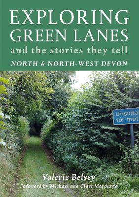 Exploring Green Lanes in North and North-West Devon: And the Stories They Tell - Belsey, Valerie