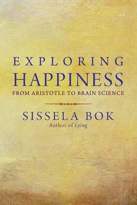 Exploring Happiness: From Aristotle to Brain Science - BOK, Sissela