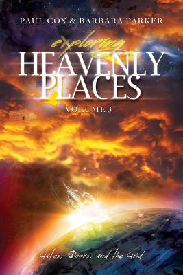 Exploring Heavenly Places - Volume 3 - Gates, Doors and the Grid - Cox, Paul, and Parker, Barbara, Dr., PhD, RN, Faan