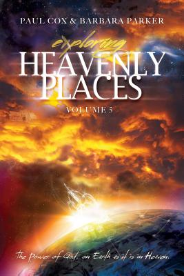 Exploring Heavenly Places - Volume 5 - The Power of God, on Earth as it is in Heaven - Cox, Paul, and Parker, Barbara, Dr., PhD, RN, Faan