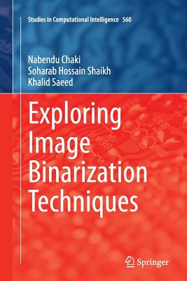 Exploring Image Binarization Techniques - Chaki, Nabendu, and Shaikh, Soharab Hossain, and Saeed, Khalid