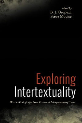 Exploring Intertextuality: Diverse Strategies for New Testament Interpretation of Texts - Oropeza, B J (Editor), and Moyise, Steve (Editor)
