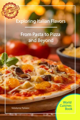 Exploring Italian Flavors: From Pasta to Pizza and Beyond - Rybaiev, Volodymyr