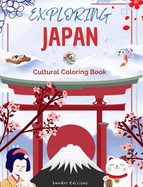Exploring Japan - Cultural Coloring Book - Classic and Contemporary Creative Designs of Japanese Symbols: Ancient and Modern Japanese Culture Blend in One Amazing Coloring Book