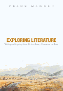 Exploring Literature Writing and Arguing About Fiction, Poetry, Drama, and the Essay