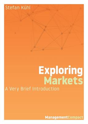 Exploring Markets: A Very Brief Introduction - Kuhl, Stefan