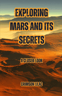 Exploring Mars and Its Secrets: A Closer Look