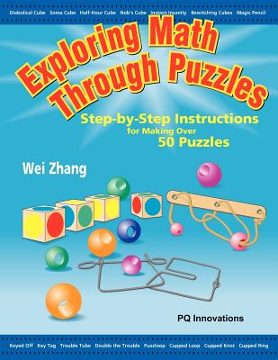 Exploring Math Through Puzzles: Step-By-Step Instructions for Making Over 50 Puzzles - Zhang, Wei
