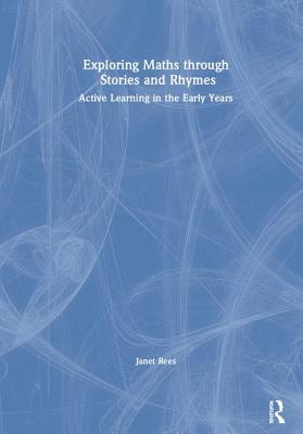 Exploring Maths through Stories and Rhymes: Active Learning in the Early Years - Rees, Janet