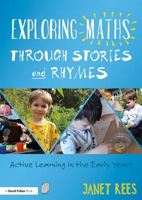 Exploring Maths through Stories and Rhymes: Active Learning in the Early Years - Rees, Janet