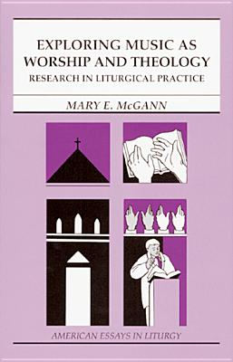 Exploring Music as Worship and Theology: Research in Liturgical Practice - McGann, Mary E
