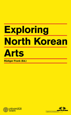 Exploring North Korean Arts - Ceuster, Koen de, and Foster-Carter, Aidan