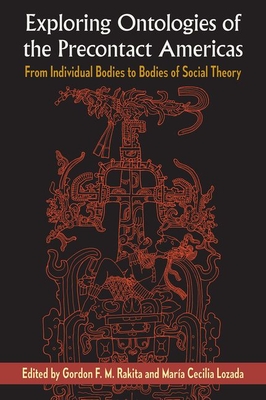 Exploring Ontologies of the Precontact Americas: From Individual Bodies to Bodies of Social Theory - Rakita, Gordon F M (Editor), and Lozada, Mara Cecilia (Editor)