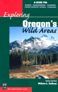 Exploring Oregon's Wild Areas: A Guide for Hikers, Backpackers, Climbers, Cross-Country Skiers, Paddlers