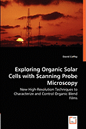 Exploring Organic Solar Cells with Scanning Probe Microscopy - New High-Resolution Techniques to Characterize and Control Organic Blend Films