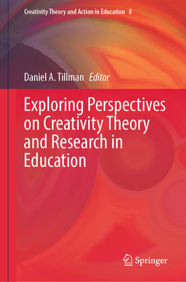 Exploring Perspectives on Creativity Theory and Research in Education - Tillman, Daniel A (Editor)