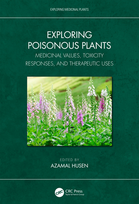 Exploring Poisonous Plants: Medicinal Values, Toxicity Responses, and Therapeutic Uses - Husen, Azamal (Editor)