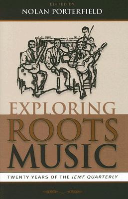 Exploring Roots Music: Twenty Years of the Jemf Quarterly - Porterfield, Nolan (Editor)