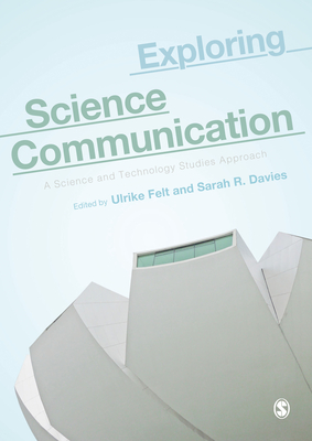 Exploring Science Communication: A Science and Technology Studies Approach - Felt, Ulrike (Editor), and Davies, Sarah R (Editor)