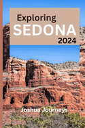 Exploring Sedona 2024: A Traveler's Guide to enchanting the Red Rock Paradise in 2024