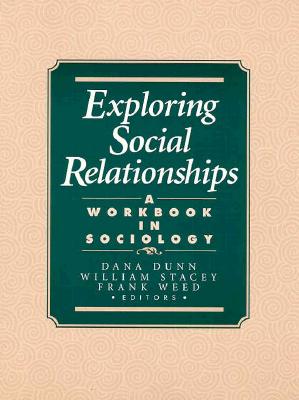 Exploring Social Relationships: A Workbook in Sociology - Dunn, Dana, and Weed, Frank, and Stacey, William A