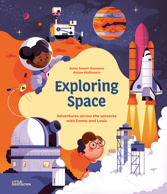 Exploring Space: Adventures Across the Universe with Emma and Louis - Ameri-Siemens, Anne, and Little Gestalten (Editor)