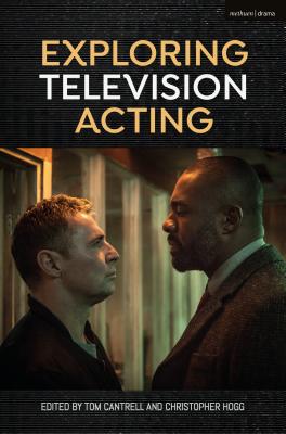 Exploring Television Acting - Cantrell, Tom (Editor), and Hogg, Christopher (Editor)