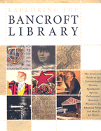 Exploring the Bancroft Library: The Centennial Guide to Its Extraordinary History, Spectacular Special Collections, Research Pleasures, Its Amazing Future, and How It All Works